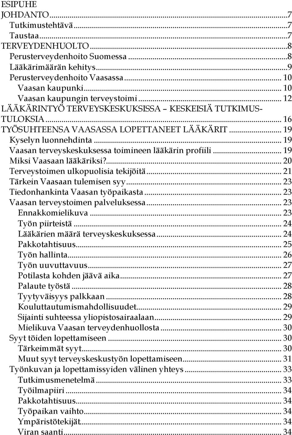 .. 19 Vaasan terveyskeskuksessa toimineen lääkärin profiili... 19 Miksi Vaasaan lääkäriksi?... 20 Terveystoimen ulkopuolisia tekijöitä... 21 Tärkein Vaasaan tulemisen syy.