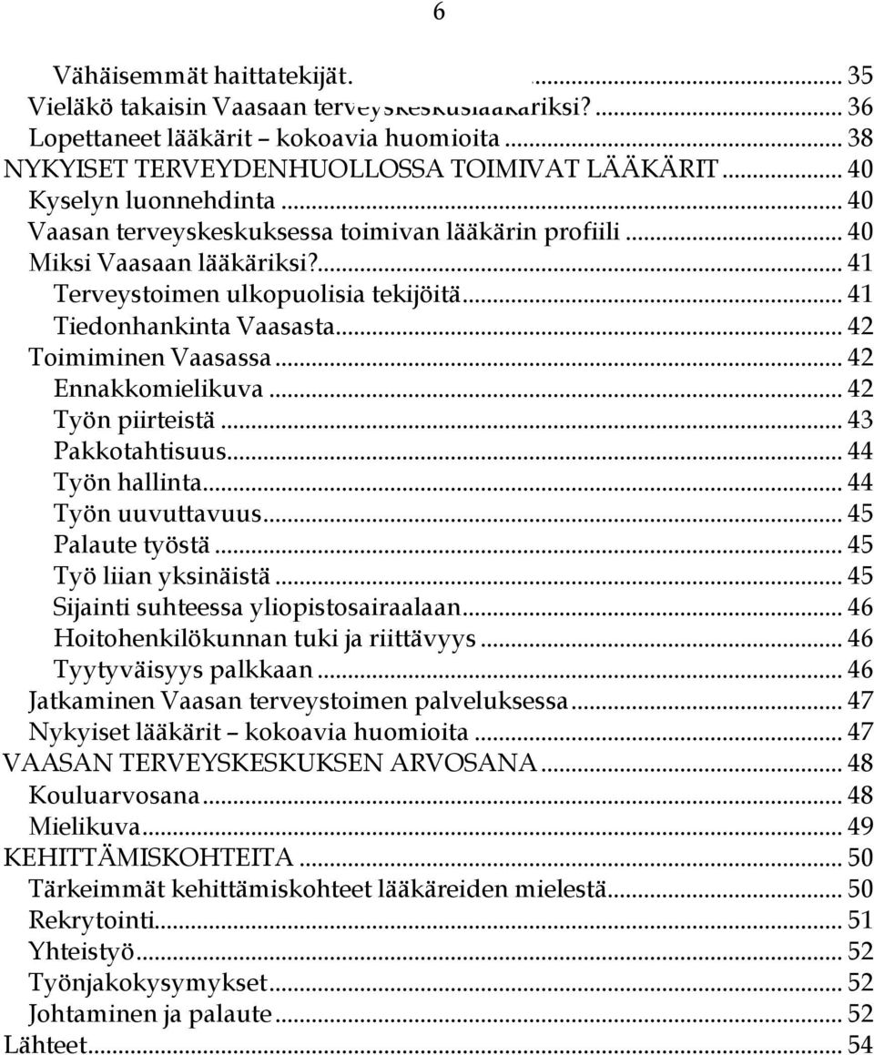 .. 42 Toimiminen Vaasassa... 42 Ennakkomielikuva... 42 Työn piirteistä... 43 Pakkotahtisuus... 44 Työn hallinta... 44 Työn uuvuttavuus... 45 Palaute työstä... 45 Työ liian yksinäistä.