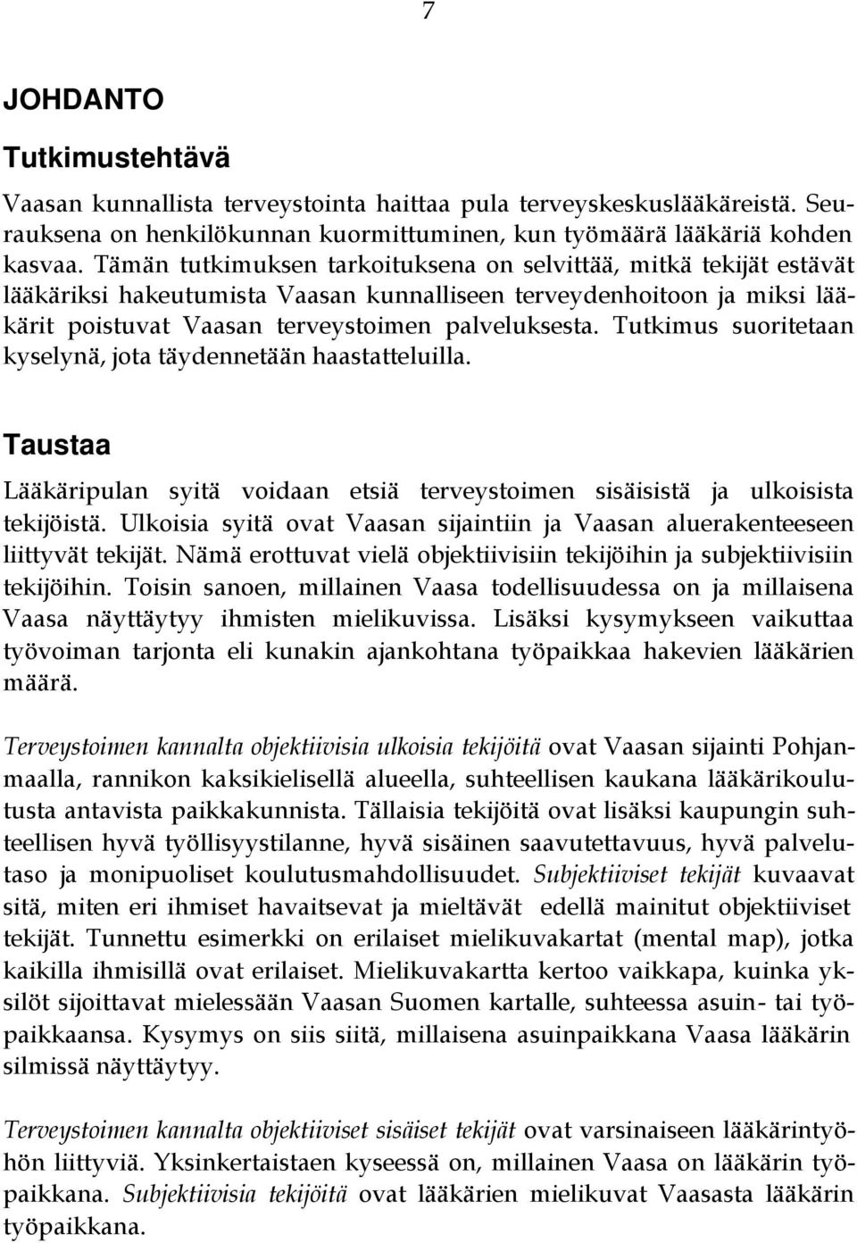 Tutkimus suoritetaan kyselynä, jota täydennetään haastatteluilla. Taustaa Lääkäripulan syitä voidaan etsiä terveystoimen sisäisistä ja ulkoisista tekijöistä.