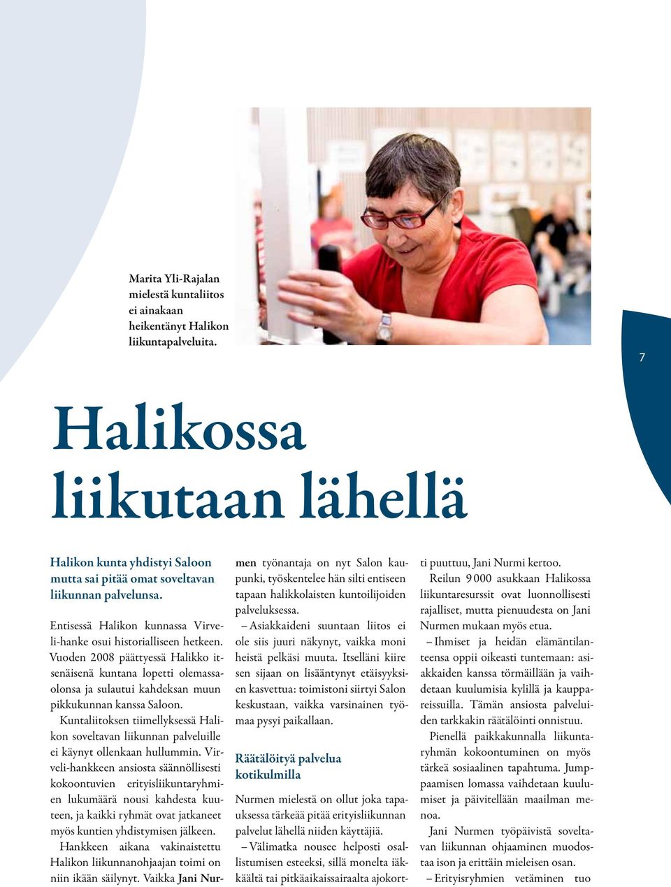 Vuoden 2008 päättyessä Halikko itsenäisenä kuntana lopetti olemassaolonsa ja sulautui kahdeksan muun pikkukunnan kanssa Saloon.