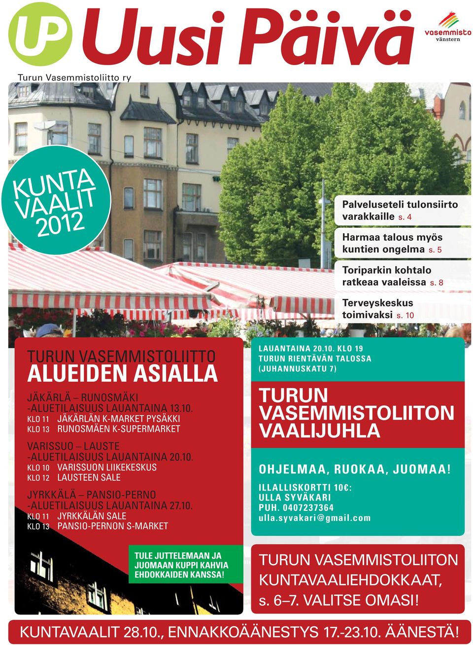 10. klo 10 Varissuon liikekeskus klo 12 Lausteen Sale Jyrkkälä Pansio-Perno -aluetilaisuus lauantaina 27.10. klo 11 Jyrkkälän Sale klo 13 Pansio-Pernon S-Market l auantaina 20.10. klo 19 Turun Rientävän talossa (Juhannuskatu 7) TURUN VasemmistoLIITON vaalijuhla Ohjelmaa, ruokaa, juomaa!