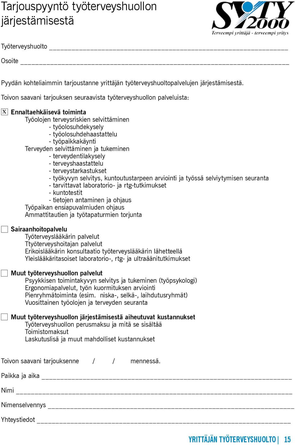 Terveyden selvittäminen ja tukeminen - terveydentilakysely - terveyshaastattelu - terveystarkastukset - työkyvyn selvitys, kuntoutustarpeen arviointi ja työssä selviytymisen seuranta - tarvittavat