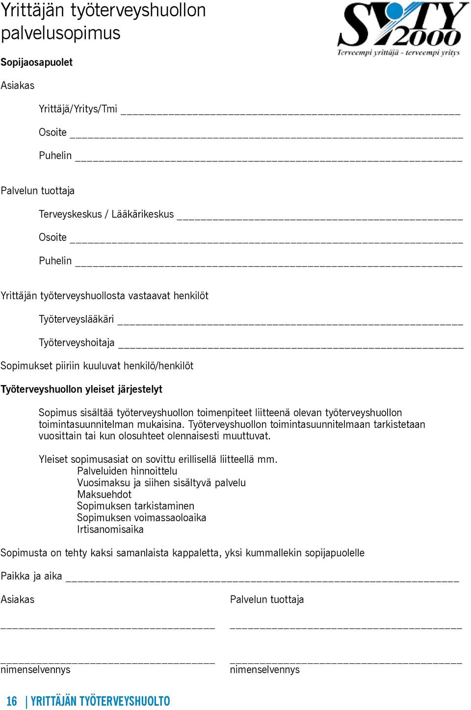 olevan työterveyshuollon toimintasuunnitelman mukaisina. Työterveyshuollon toimintasuunnitelmaan tarkistetaan vuosittain tai kun olosuhteet olennaisesti muuttuvat.