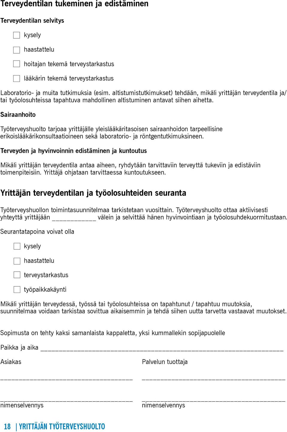 Sairaanhoito Työterveyshuolto tarjoaa yrittäjälle yleislääkäritasoisen sairaanhoidon tarpeellisine erikoislääkärikonsultaatioineen sekä laboratorio- ja röntgentutkimuksineen.