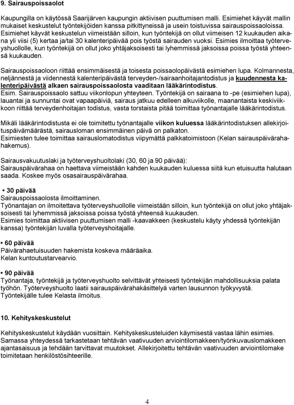 Esimiehet käyvät keskustelun viimeistään silloin, kun työntekijä on ollut viimeisen 12 kuukauden aikana yli viisi (5) kertaa ja/tai 30 kalenteripäivää pois työstä sairauden vuoksi.