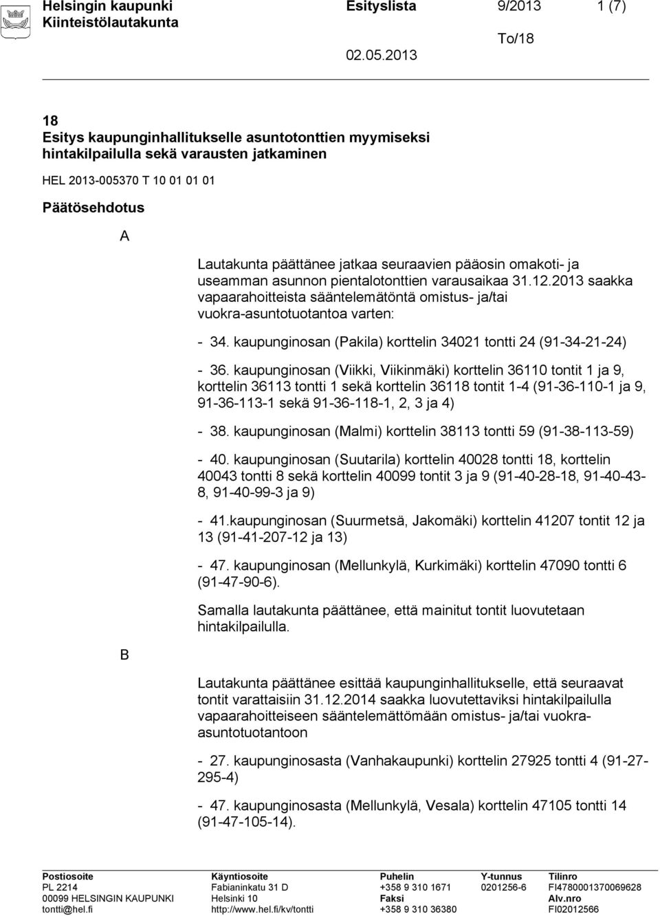 2013 saakka vapaarahoitteista sääntelemätöntä omistus- ja/tai vuokra-asuntotuotantoa varten: - 34. kaupunginosan (Pakila) korttelin 34021 tontti 24 (91-34-21-24) - 36.