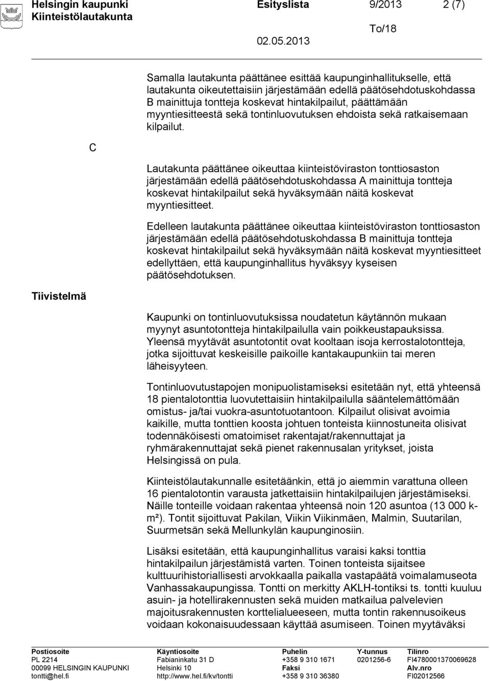 Lautakunta päättänee oikeuttaa kiinteistöviraston tonttiosaston järjestämään edellä päätösehdotuskohdassa A mainittuja tontteja koskevat hintakilpailut sekä hyväksymään näitä koskevat myyntiesitteet.