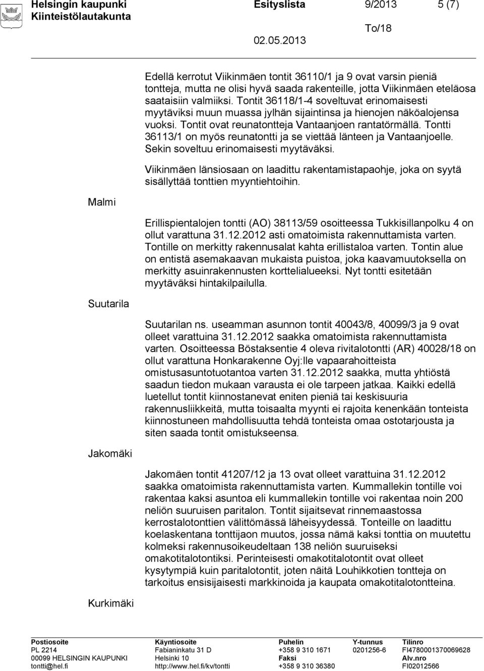 Tontit ovat reunatontteja Vantaanjoen rantatörmällä. Tontti 36113/1 on myös reunatontti ja se viettää länteen ja Vantaanjoelle. Sekin soveltuu erinomaisesti myytäväksi.