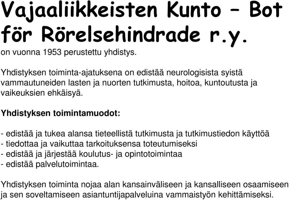 Yhdistyksen toimintamuodot: - edistää ja tukea alansa tieteellistä tutkimusta ja tutkimustiedon käyttöä - tiedottaa ja vaikuttaa tarkoituksensa