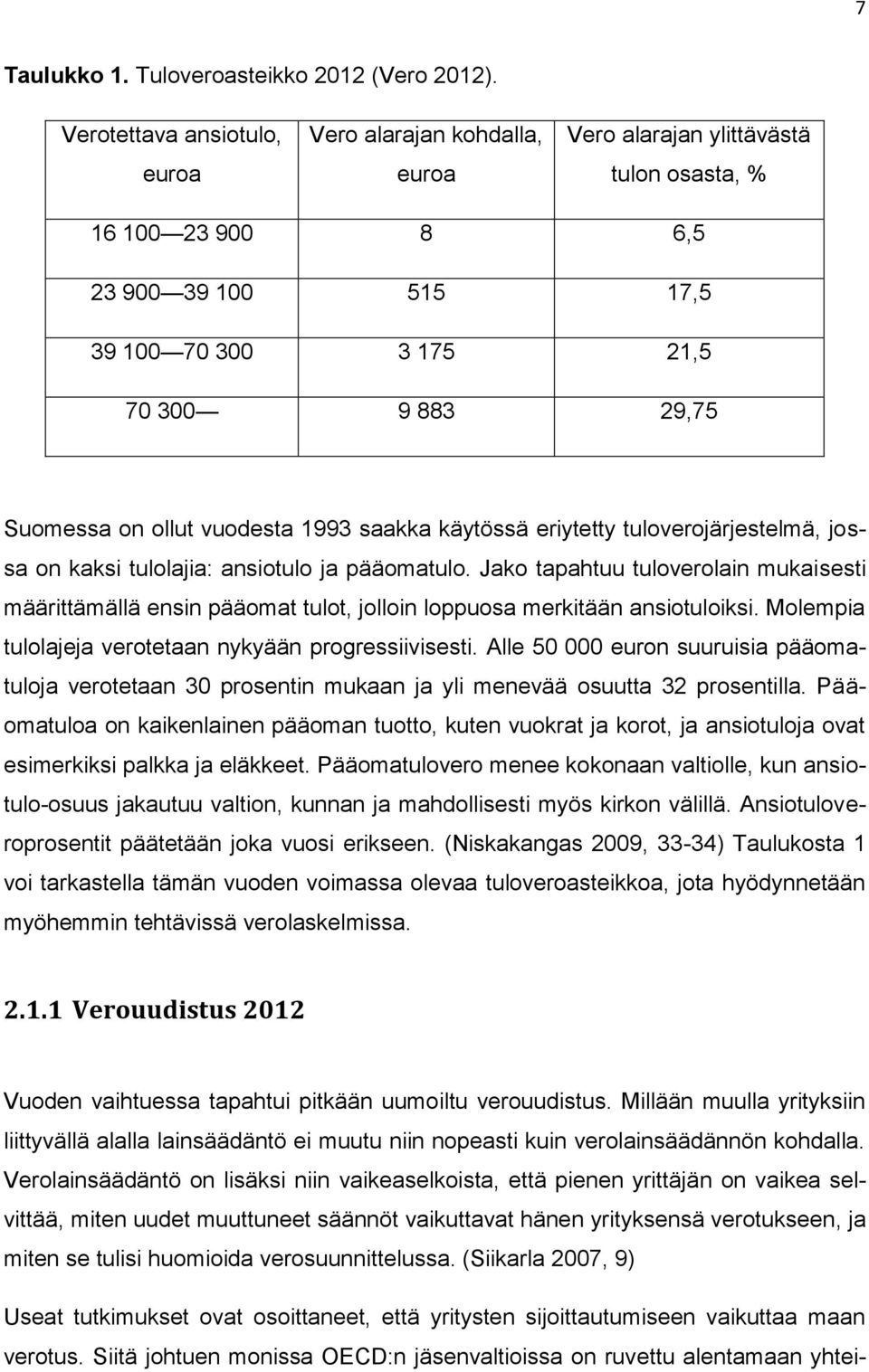 ollut vuodesta 1993 saakka käytössä eriytetty tuloverojärjestelmä, jossa on kaksi tulolajia: ansiotulo ja pääomatulo.