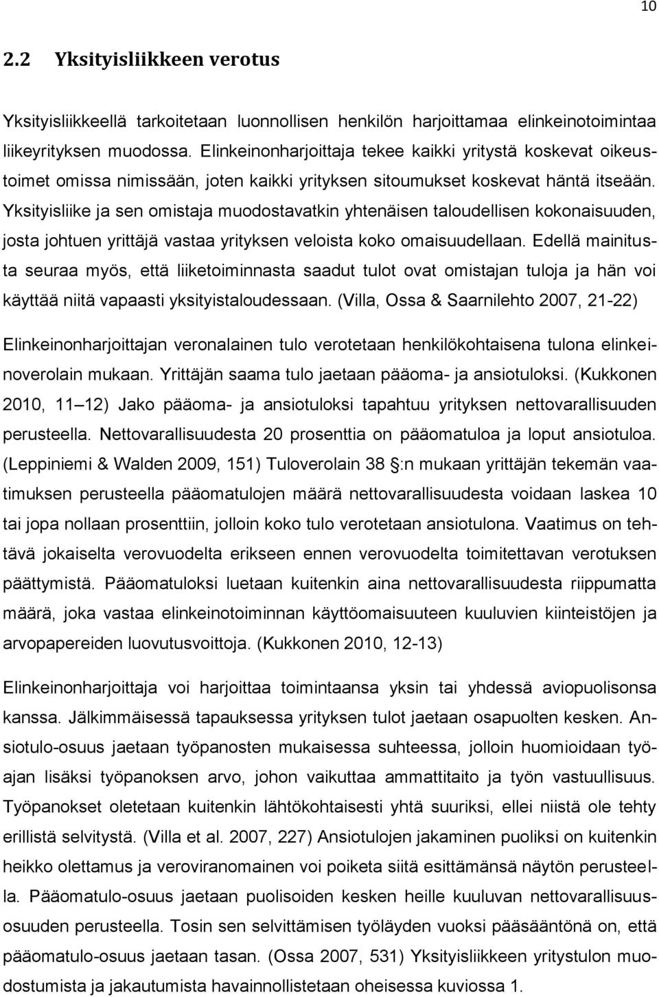 Yksityisliike ja sen omistaja muodostavatkin yhtenäisen taloudellisen kokonaisuuden, josta johtuen yrittäjä vastaa yrityksen veloista koko omaisuudellaan.