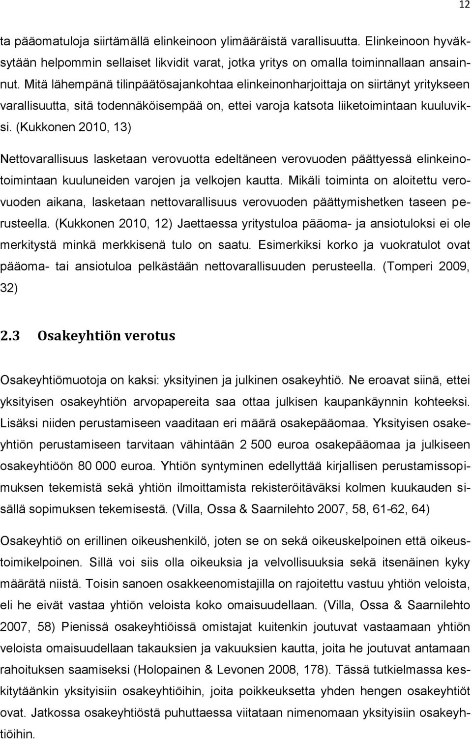 (Kukkonen 2010, 13) Nettovarallisuus lasketaan verovuotta edeltäneen verovuoden päättyessä elinkeinotoimintaan kuuluneiden varojen ja velkojen kautta.