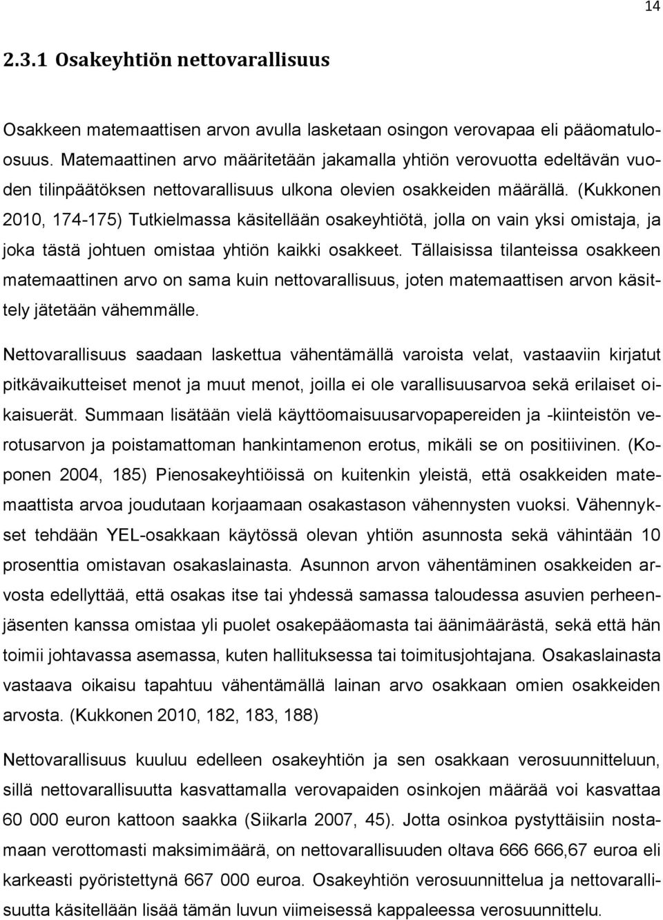 (Kukkonen 2010, 174-175) Tutkielmassa käsitellään osakeyhtiötä, jolla on vain yksi omistaja, ja joka tästä johtuen omistaa yhtiön kaikki osakkeet.