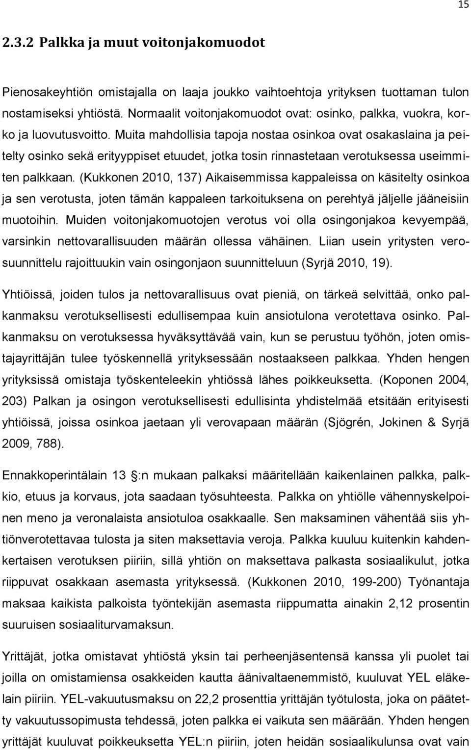 Muita mahdollisia tapoja nostaa osinkoa ovat osakaslaina ja peitelty osinko sekä erityyppiset etuudet, jotka tosin rinnastetaan verotuksessa useimmiten palkkaan.