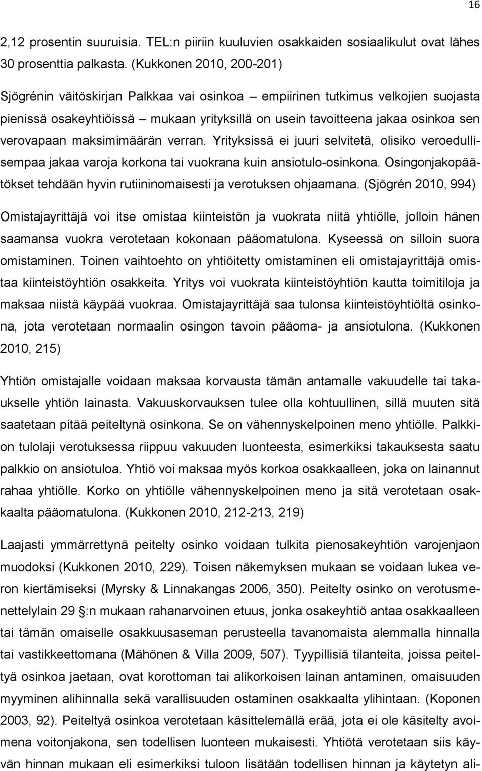 maksimimäärän verran. Yrityksissä ei juuri selvitetä, olisiko veroedullisempaa jakaa varoja korkona tai vuokrana kuin ansiotulo-osinkona.