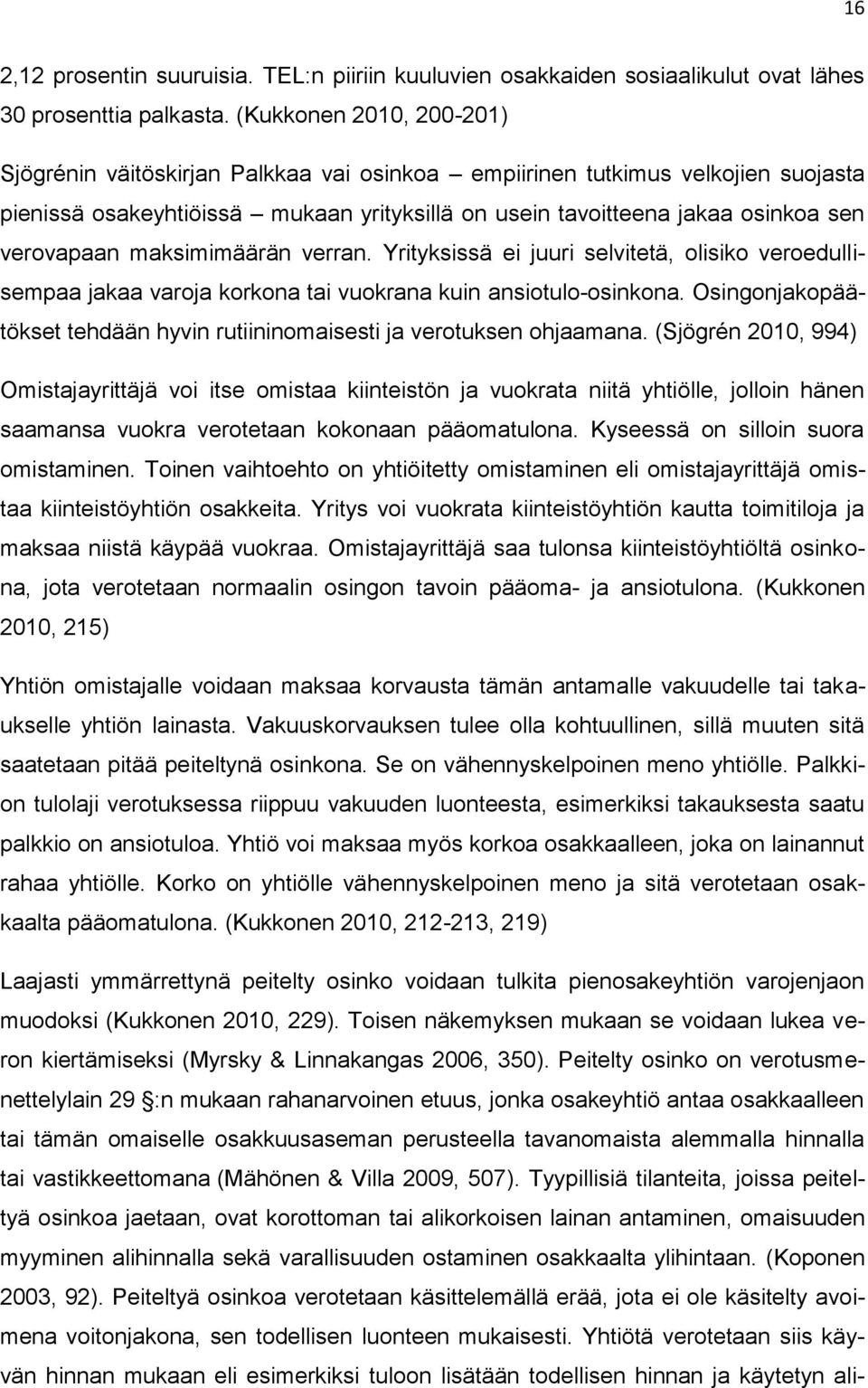 maksimimäärän verran. Yrityksissä ei juuri selvitetä, olisiko veroedullisempaa jakaa varoja korkona tai vuokrana kuin ansiotulo-osinkona.