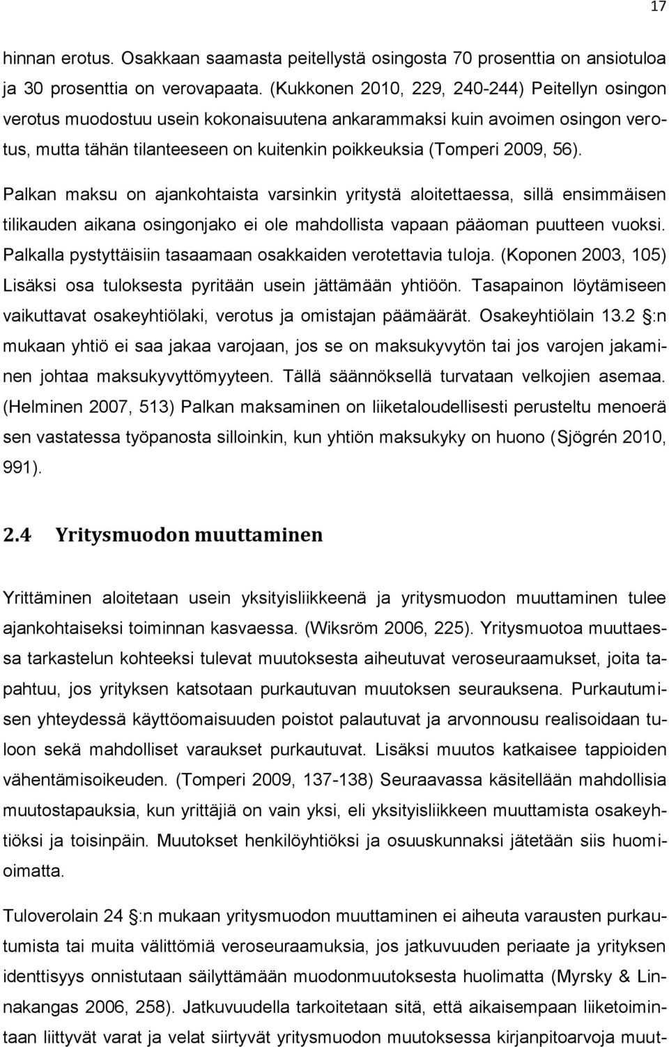 Palkan maksu on ajankohtaista varsinkin yritystä aloitettaessa, sillä ensimmäisen tilikauden aikana osingonjako ei ole mahdollista vapaan pääoman puutteen vuoksi.