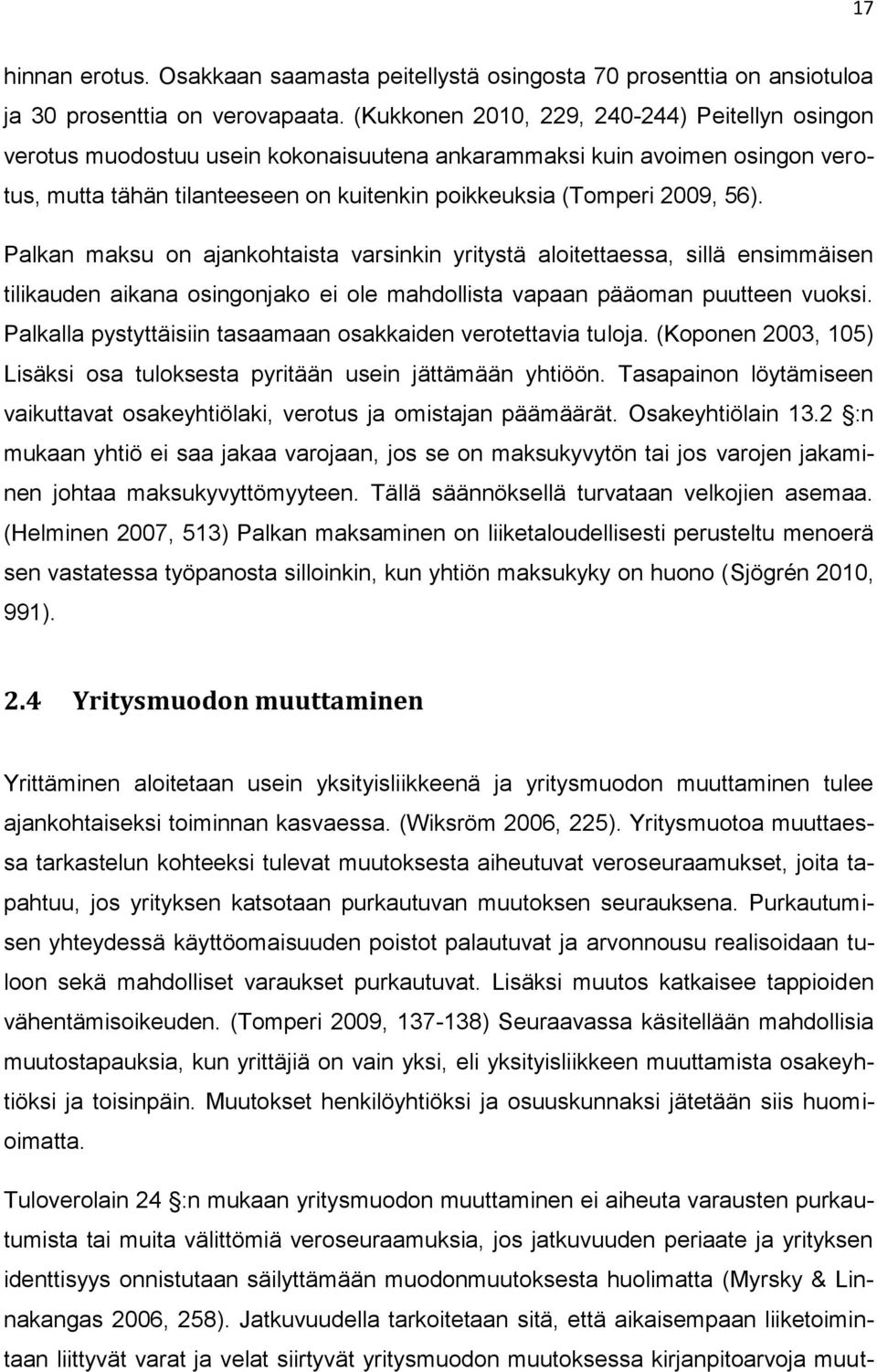 Palkan maksu on ajankohtaista varsinkin yritystä aloitettaessa, sillä ensimmäisen tilikauden aikana osingonjako ei ole mahdollista vapaan pääoman puutteen vuoksi.