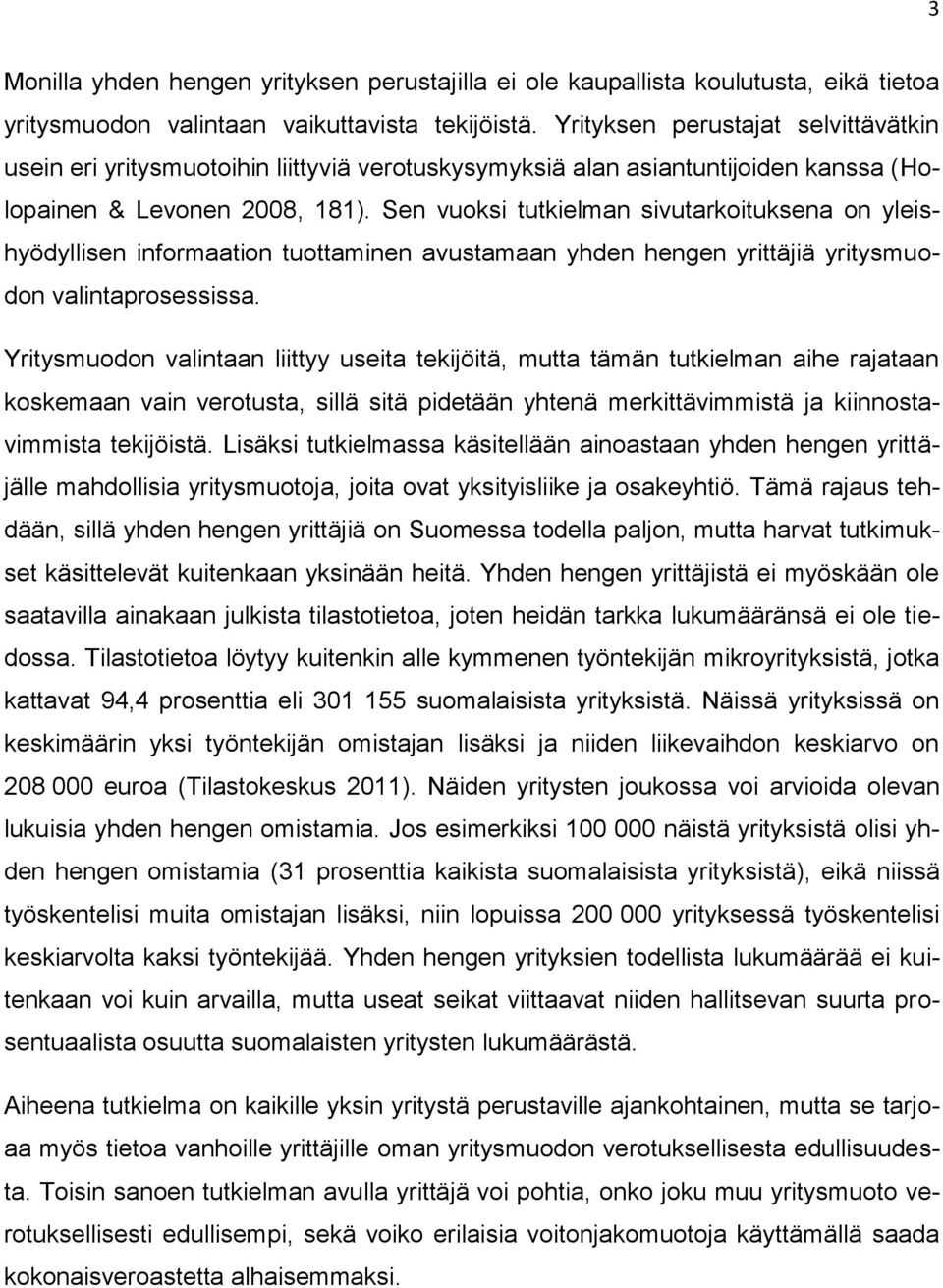 Sen vuoksi tutkielman sivutarkoituksena on yleishyödyllisen informaation tuottaminen avustamaan yhden hengen yrittäjiä yritysmuodon valintaprosessissa.