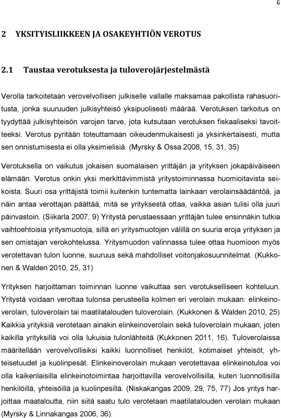 Verotuksen tarkoitus on tyydyttää julkisyhteisön varojen tarve, jota kutsutaan verotuksen fiskaaliseksi tavoitteeksi.