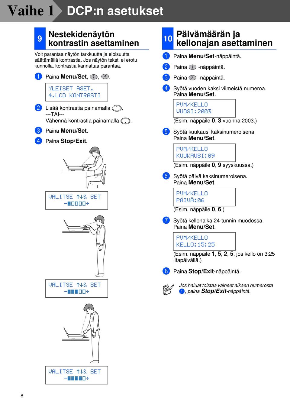 3 Paina Menu/Set. 4 Paina Stop/Exit. 10 Päivämäärän ja kellonajan asettaminen 1 Paina Menu/Set-näppäintä. 2 Paina -näppäintä. 3 Paina -näppäintä. 4 Syötä vuoden kaksi viimeistä numeroa.