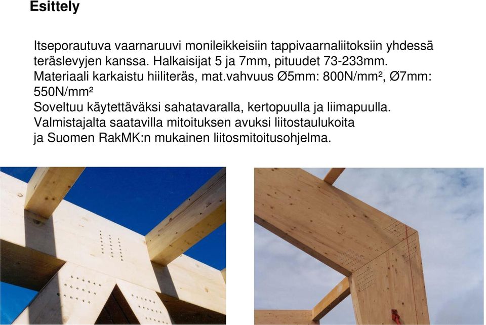 vahvuus Ø5mm: 800N/mm², Ø7mm: 550N/mm² Soveltuu käytettäväksi sahatavaralla, kertopuulla ja