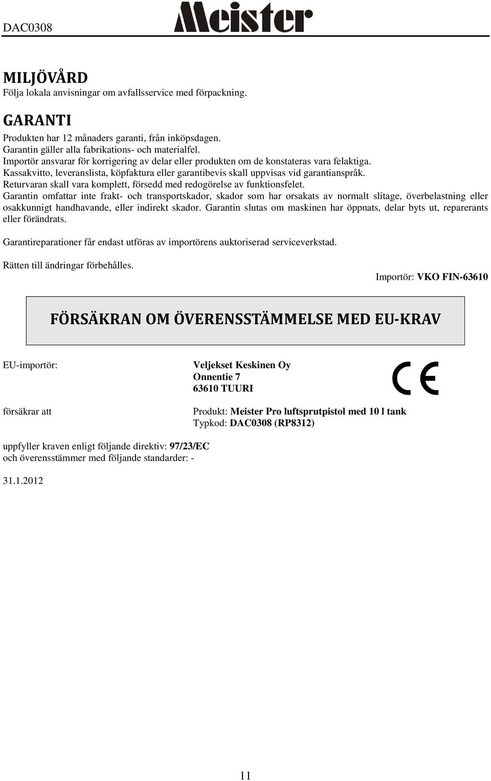 Returvaran skall vara komplett, försedd med redogörelse av funktionsfelet.