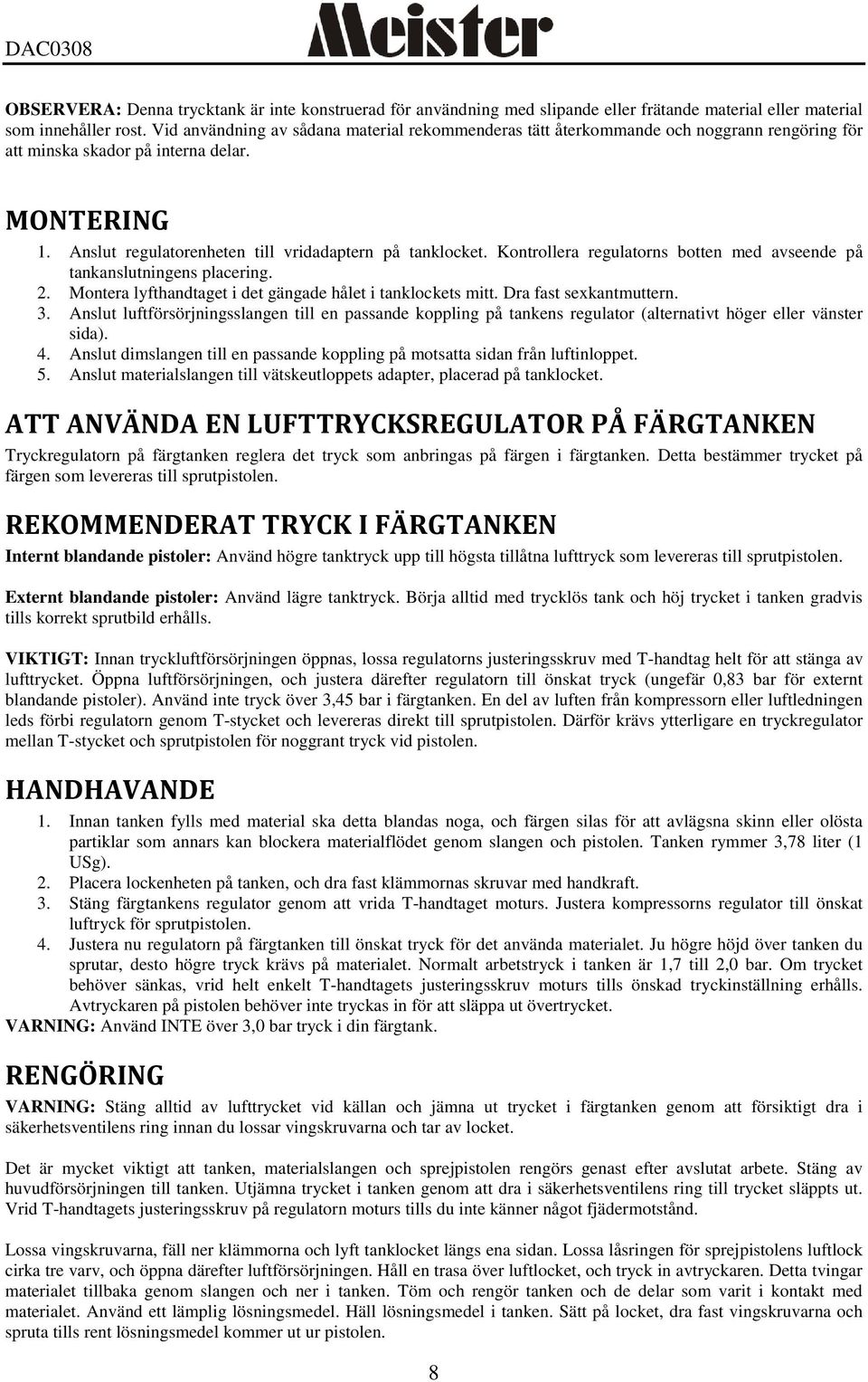 Kontrollera regulatorns botten med avseende på tankanslutningens placering. 2. Montera lyfthandtaget i det gängade hålet i tanklockets mitt. Dra fast sexkantmuttern. 3.