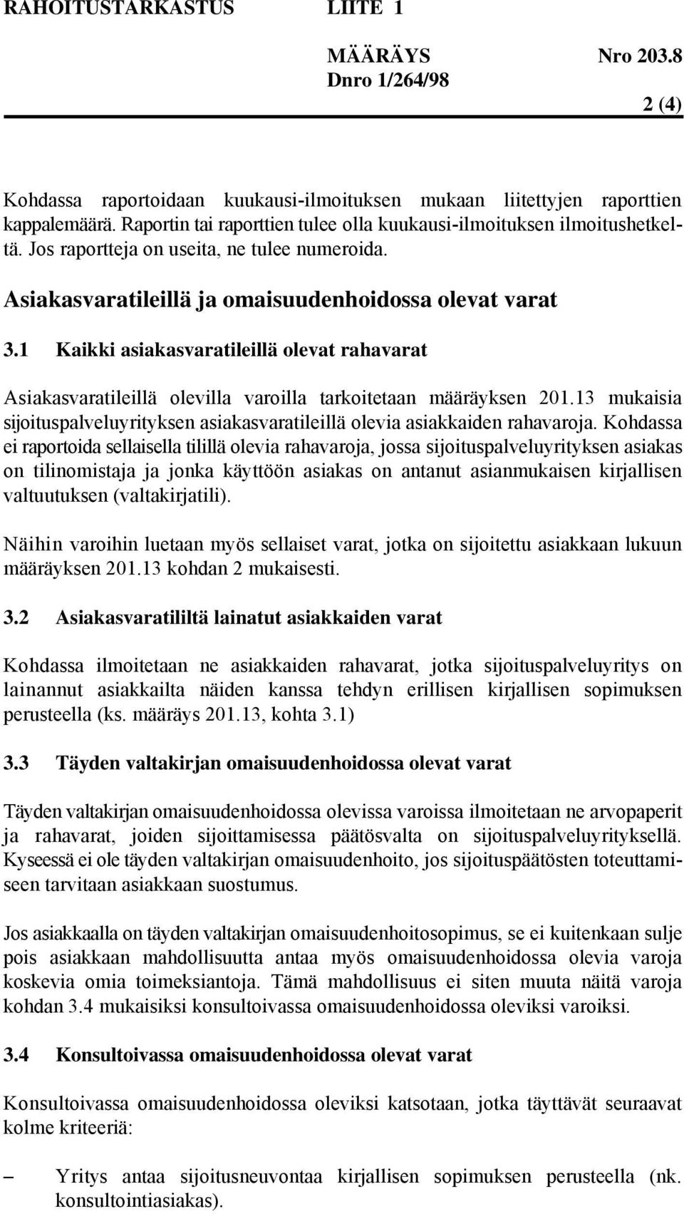 1 Kaikki asiakasvaratileillä olevat rahavarat Asiakasvaratileillä olevilla varoilla tarkoitetaan määräyksen 201.13 mukaisia sijoituspalveluyrityksen asiakasvaratileillä olevia asiakkaiden rahavaroja.