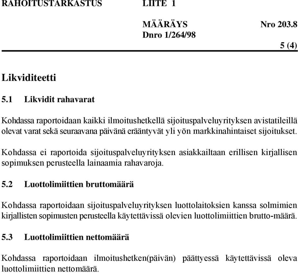 markkinahintaiset sijoitukset. Kohdassa ei raportoida sijoituspalveluyrityksen asiakkailtaan erillisen kirjallisen sopimuksen perusteella lainaamia rahavaroja. 5.