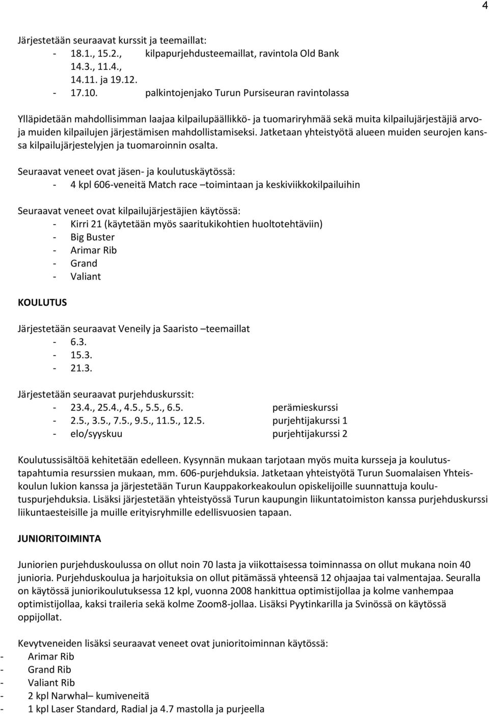 mahdollistamiseksi. Jatketaan yhteistyötä alueen muiden seurojen kanssa kilpailujärjestelyjen ja tuomaroinnin osalta.