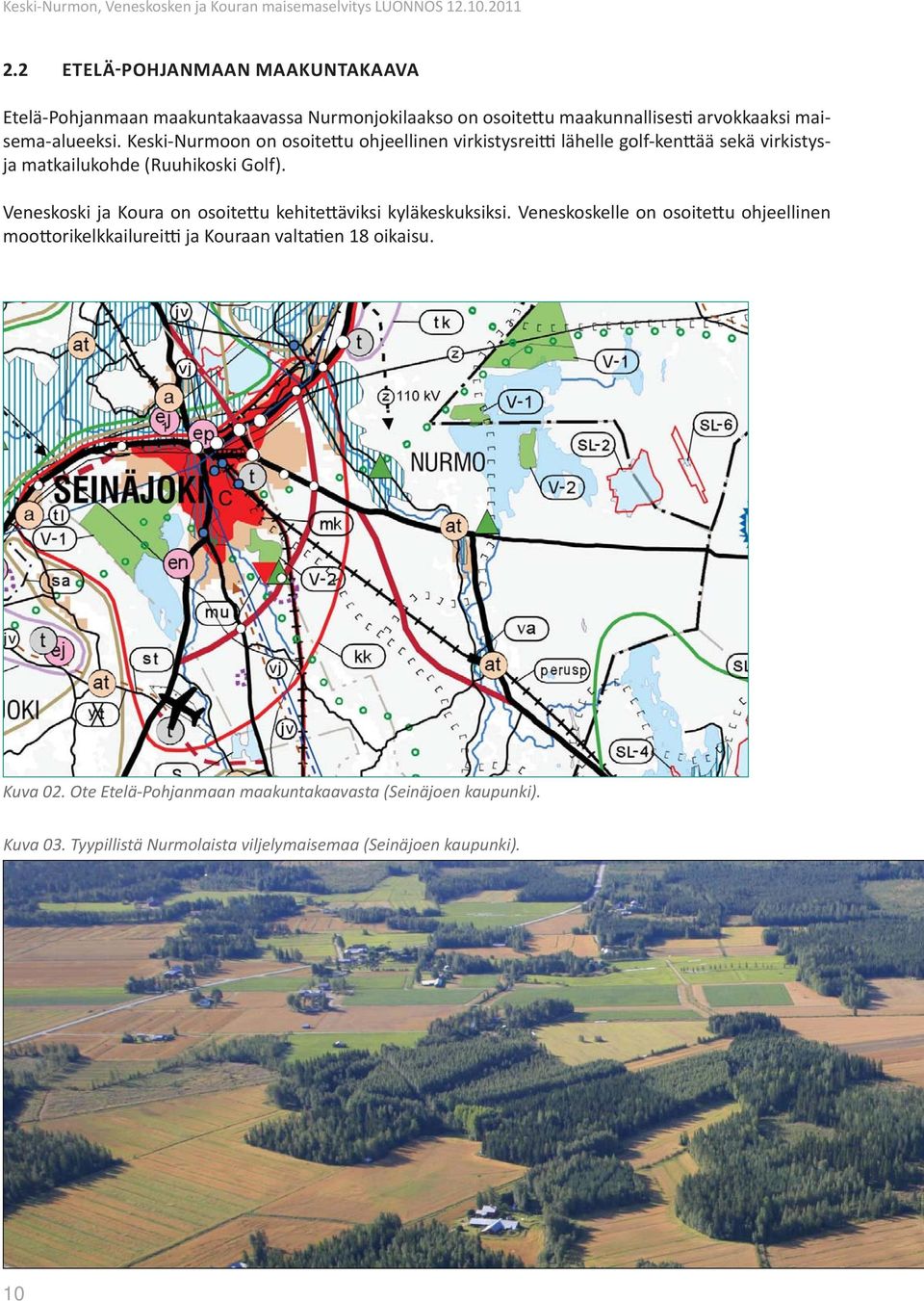 Veneskoski ja Koura on osoitettu kehitettäviksi kyläkeskuksiksi.