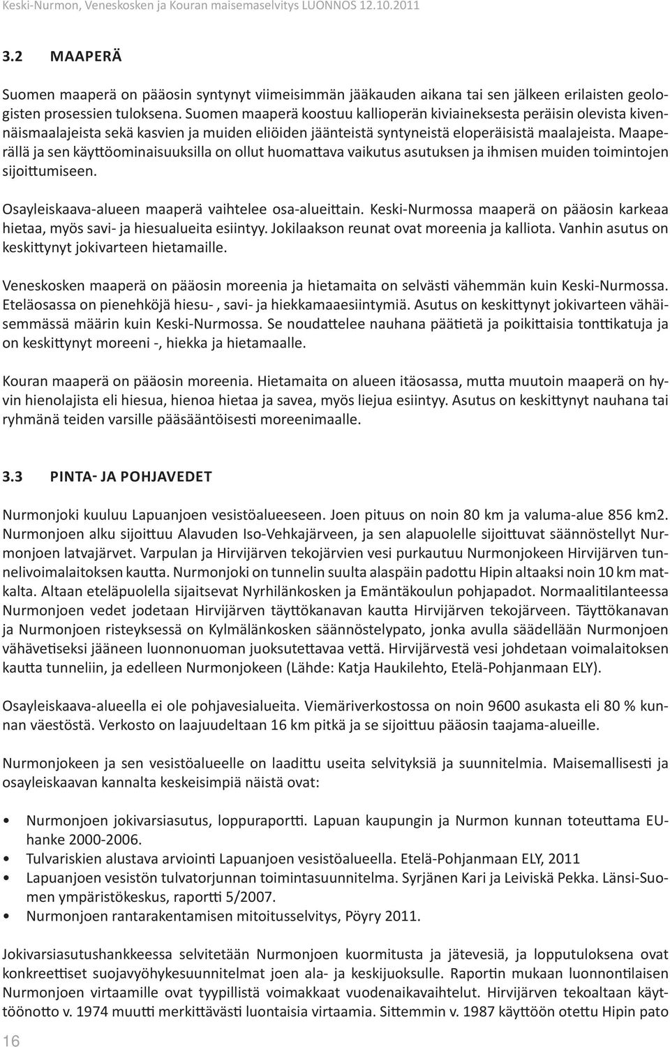 Maaperällä ja sen käyttöominaisuuksilla on ollut huomattava vaikutus asutuksen ja ihmisen muiden toimintojen sijoittumiseen. Osayleiskaava-alueen maaperä vaihtelee osa-alueittain.