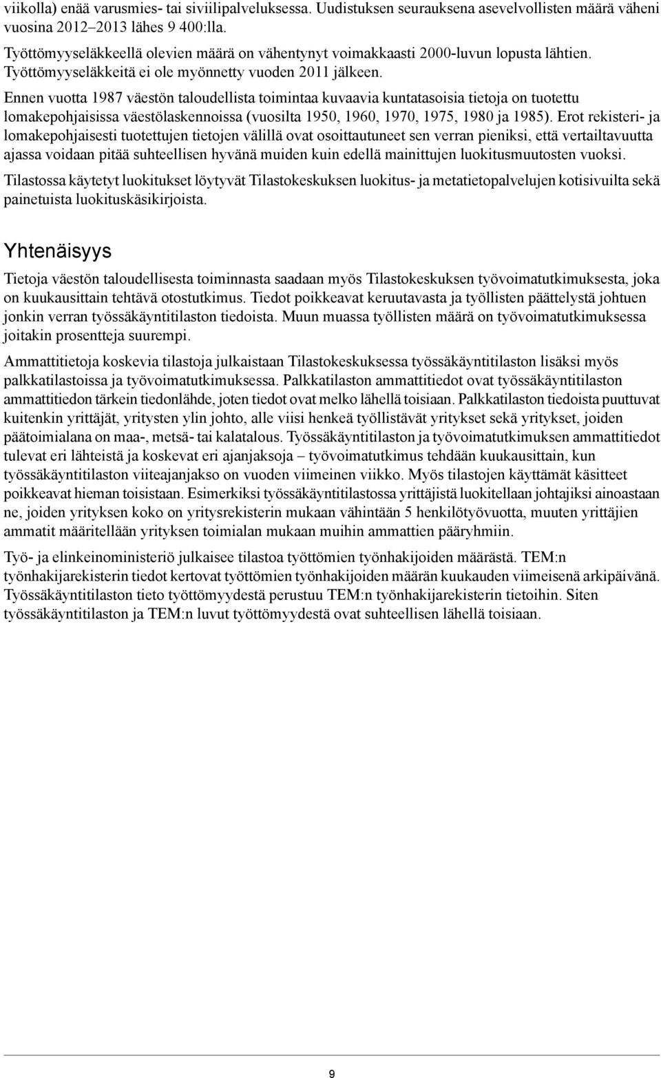 Ennen vuotta 1987 väestön taloudellista toimintaa kuvaavia kuntatasoisia tietoja on tuotettu lomakepohjaisissa väestölaskennoissa (vuosilta 1950, 1960, 1970, 1975, 1980 ja 1985).