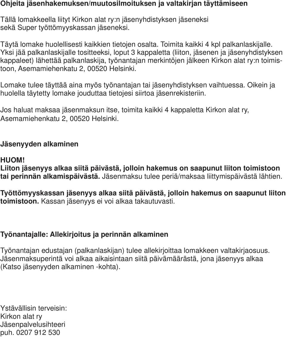 Yksi jää palkanlaskijalle tositteeksi, loput 3 kappaletta (liiton, jäsenen ja jäsenyhdistyksen kappaleet) lähettää palkanlaskija, työnantajan merkintöjen jälkeen Kirkon alat ry:n toimistoon, 00520