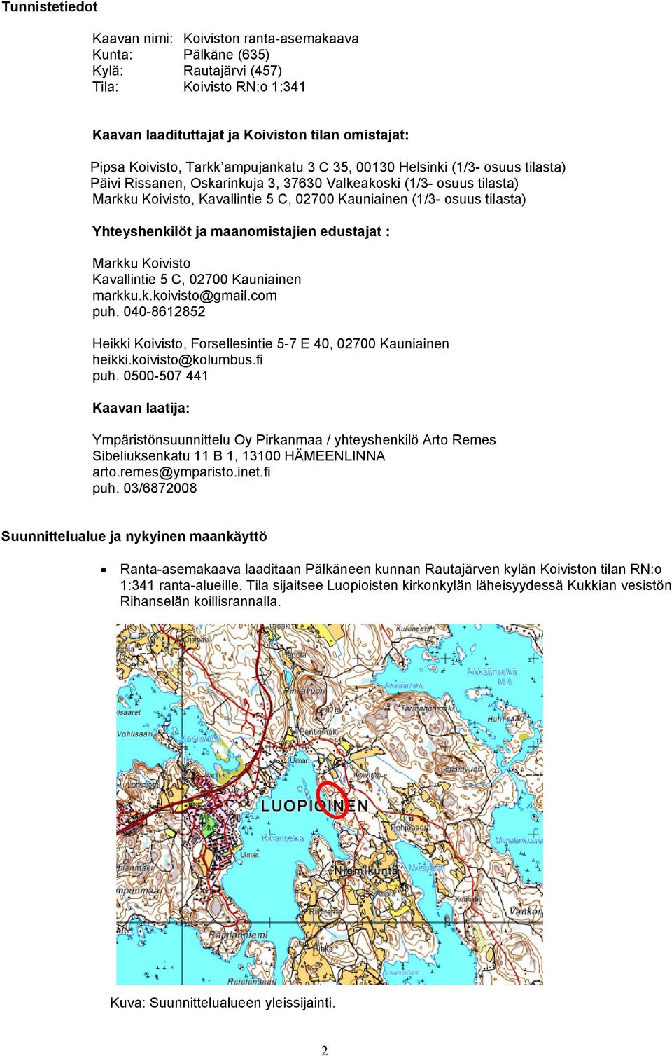 Yhteyshenkilöt ja maanomistajien edustajat : Markku Koivisto Kavallintie 5 C, 02700 Kauniainen markku.k.koivisto@gmail.com puh.
