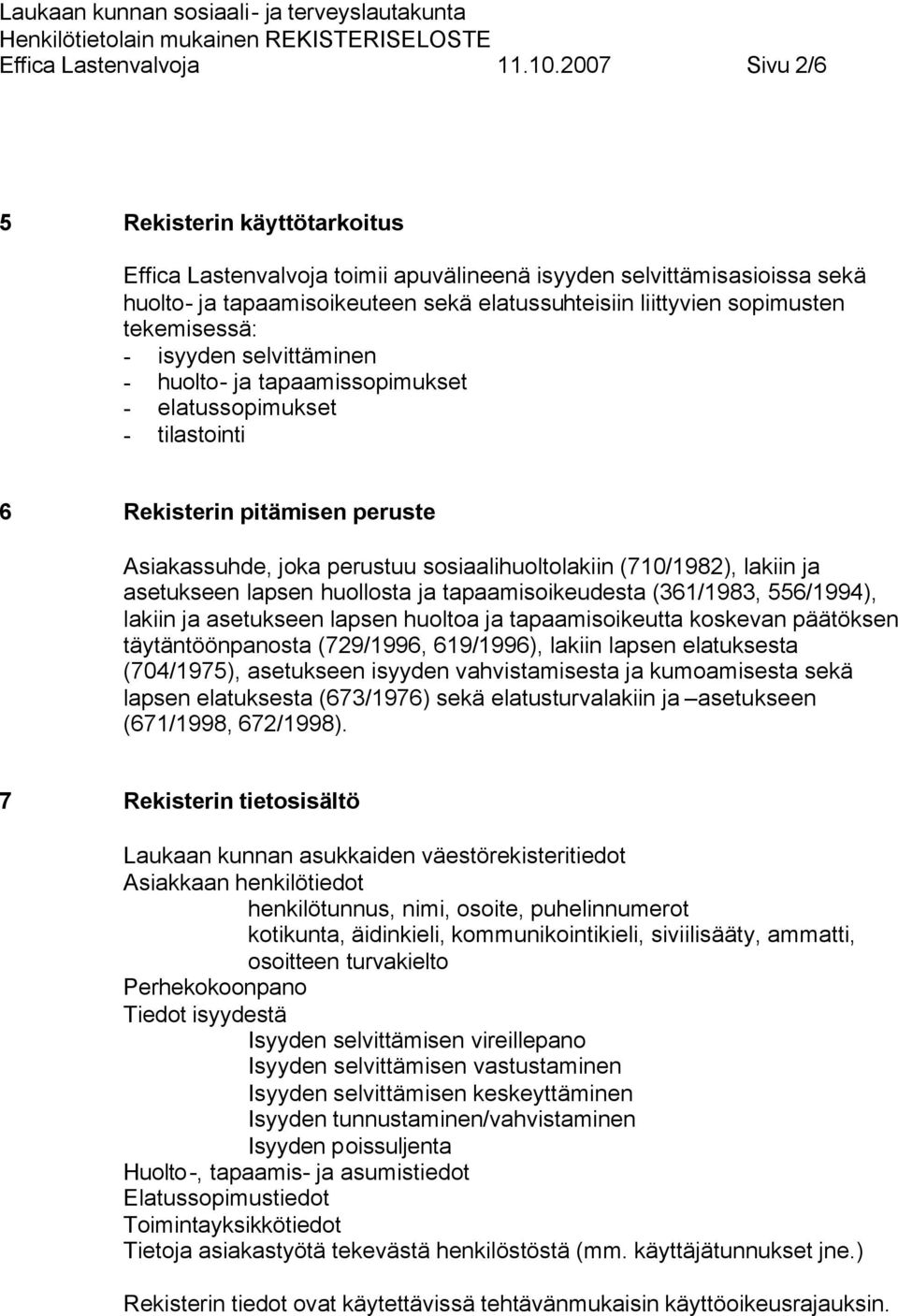 tekemisessä: - isyyden selvittäminen - huolto- ja tapaamissopimukset - elatussopimukset - tilastointi 6 Rekisterin pitämisen peruste Asiakassuhde, joka perustuu sosiaalihuoltolakiin (710/1982),