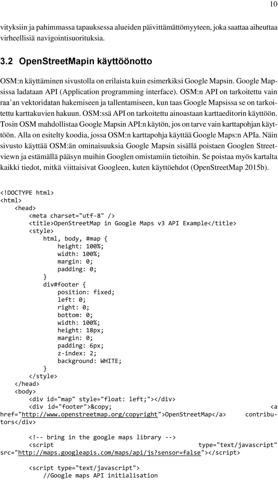 OSM:n API on tarkoitettu vain raa an vektoridatan hakemiseen ja tallentamiseen, kun taas Google Mapsissa se on tarkoitettu karttakuvien hakuun.