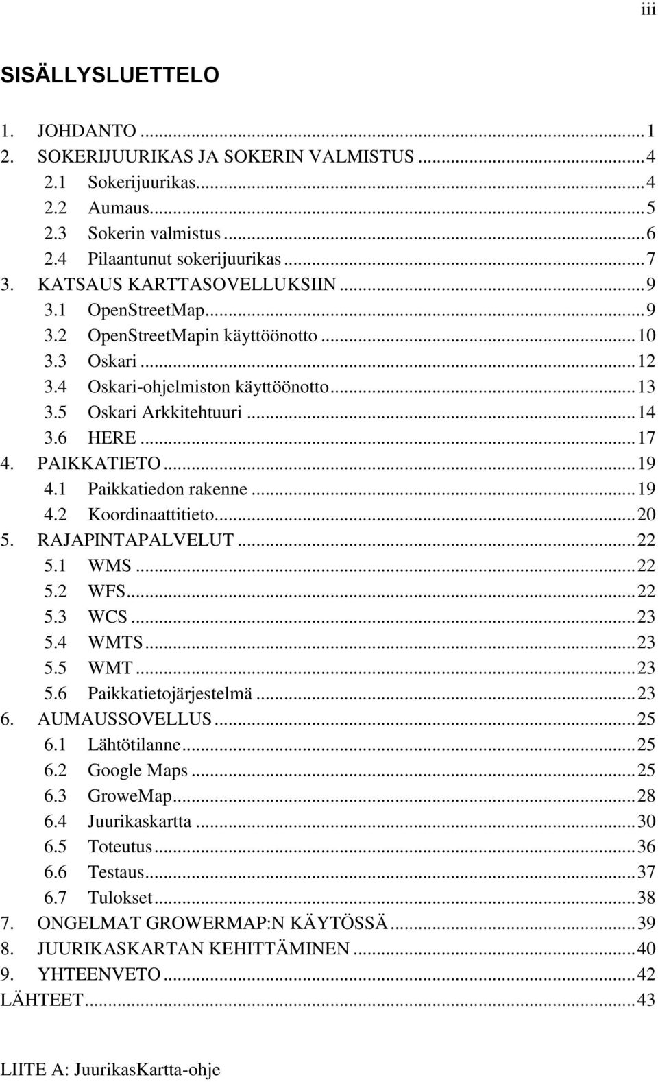 PAIKKATIETO... 19 4.1 Paikkatiedon rakenne... 19 4.2 Koordinaattitieto... 20 5. RAJAPINTAPALVELUT... 22 5.1 WMS... 22 5.2 WFS... 22 5.3 WCS... 23 5.4 WMTS... 23 5.5 WMT... 23 5.6 Paikkatietojärjestelmä.