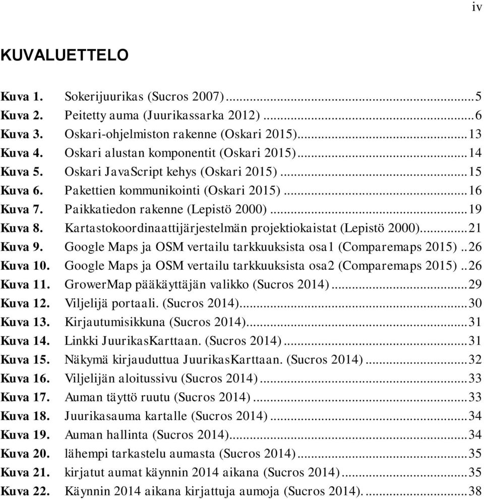 .. 19 Kuva 8. Kartastokoordinaattijärjestelmän projektiokaistat (Lepistö 2000)... 21 Kuva 9. Google Maps ja OSM vertailu tarkkuuksista osa1 (Comparemaps 2015).. 26 Kuva 10.