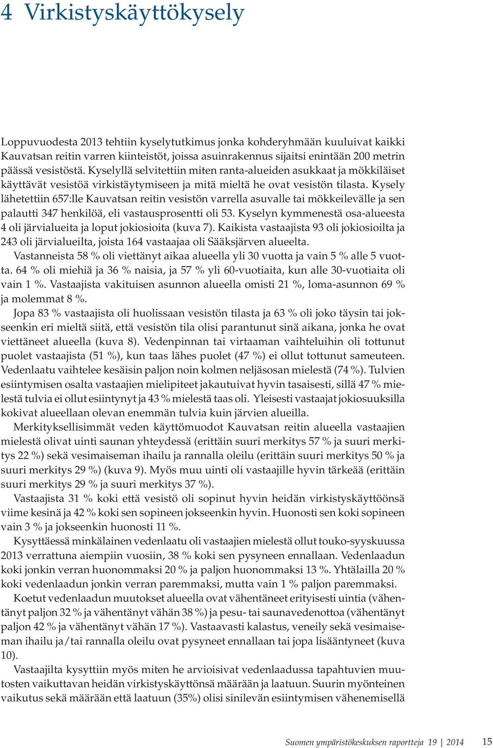 Kysely lähetettiin 657:lle Kauvatsan reitin vesistön varrella asuvalle tai mökkeilevälle ja sen palautti 347 henkilöä, eli vastausprosentti oli 53.