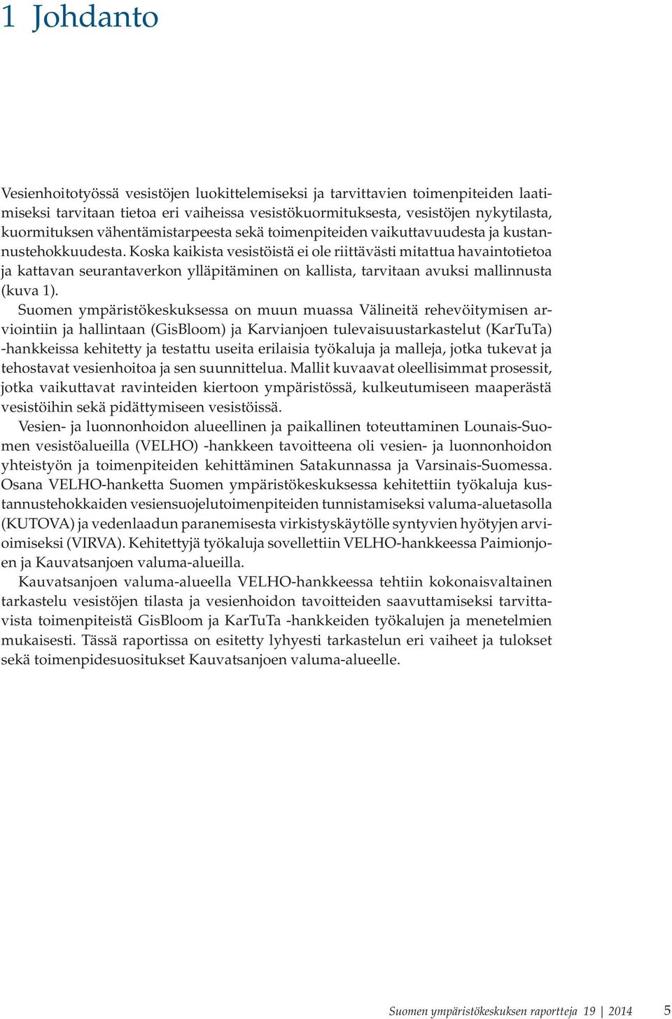 Koska kaikista vesistöistä ei ole riittävästi mitattua havaintotietoa ja kattavan seurantaverkon ylläpitäminen on kallista, tarvitaan avuksi mallinnusta (kuva 1).