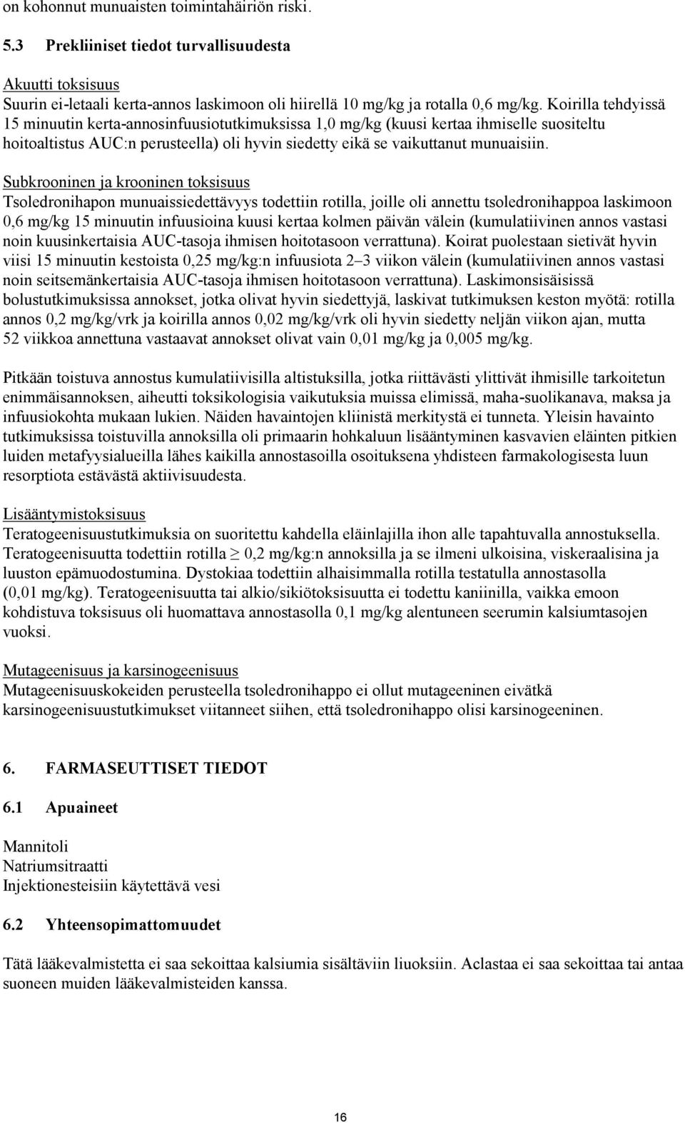 Subkrooninen ja krooninen toksisuus Tsoledronihapon munuaissiedettävyys todettiin rotilla, joille oli annettu tsoledronihappoa laskimoon 0,6 mg/kg 15 minuutin infuusioina kuusi kertaa kolmen päivän