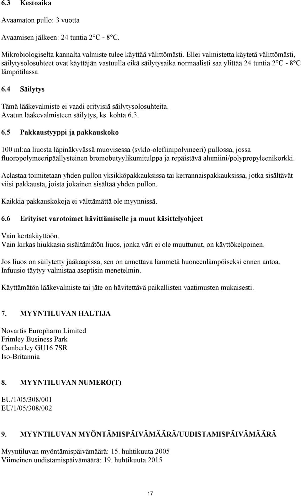 4 Säilytys Tämä lääkevalmiste ei vaadi erityisiä säilytysolosuhteita. Avatun lääkevalmisteen säilytys, ks. kohta 6.