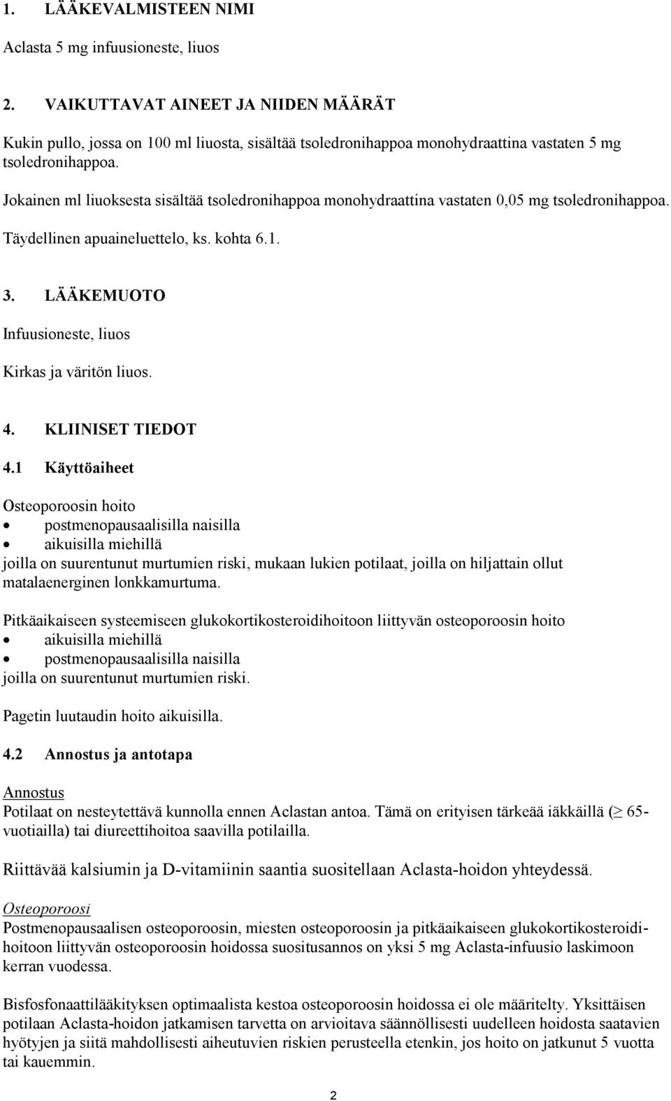 Jokainen ml liuoksesta sisältää tsoledronihappoa monohydraattina vastaten 0,05 mg tsoledronihappoa. Täydellinen apuaineluettelo, ks. kohta 6.1. 3.