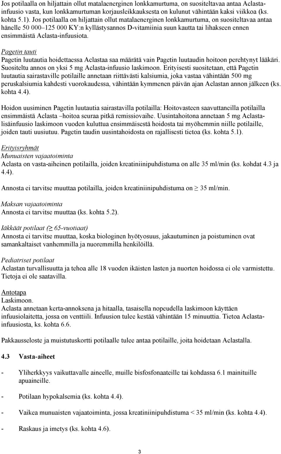 Aclasta-infuusiota. Pagetin tauti Pagetin luutautia hoidettaessa Aclastaa saa määrätä vain Pagetin luutaudin hoitoon perehtynyt lääkäri. Suositeltu annos on yksi 5 mg Aclasta-infuusio laskimoon.