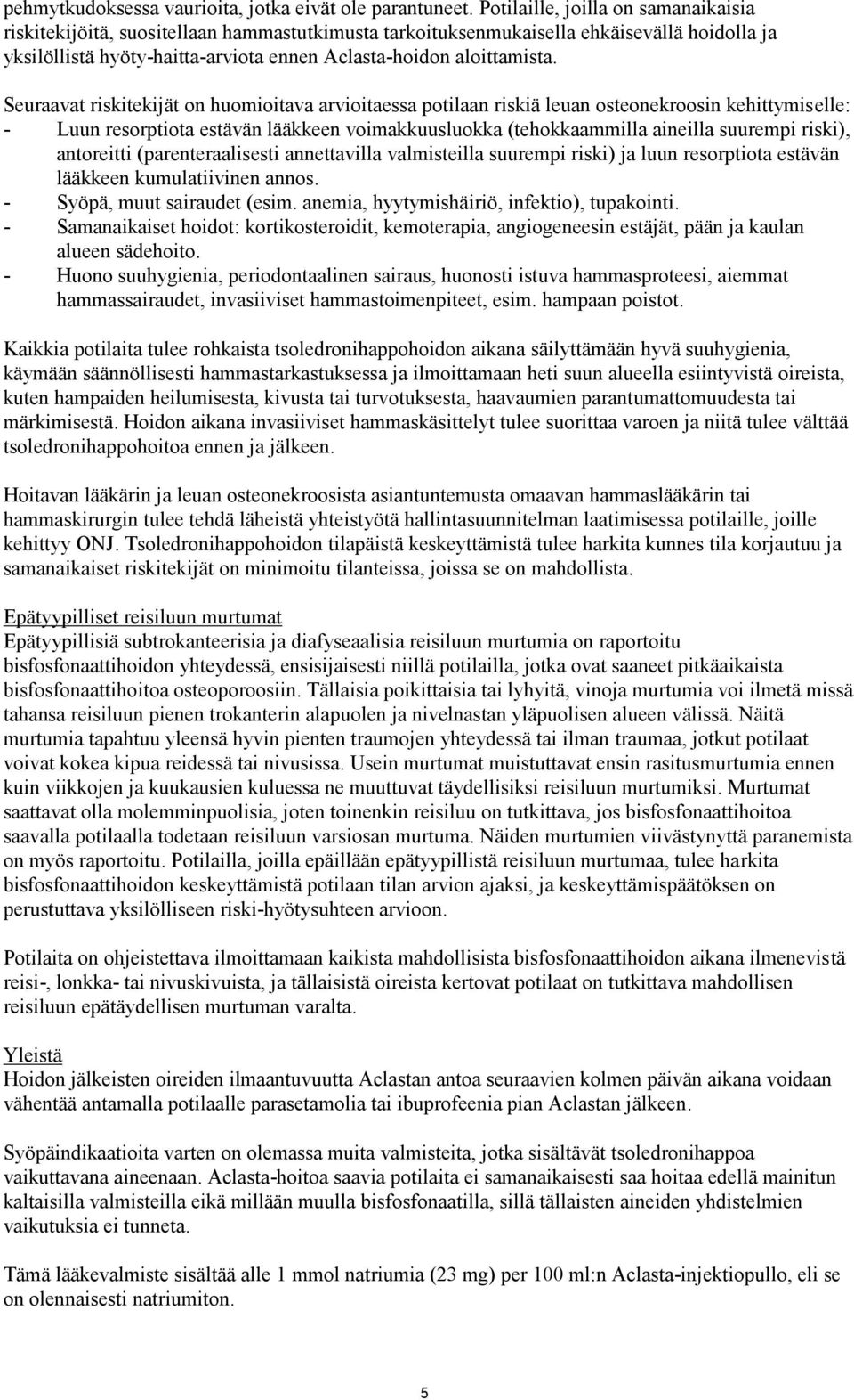 Seuraavat riskitekijät on huomioitava arvioitaessa potilaan riskiä leuan osteonekroosin kehittymiselle: - Luun resorptiota estävän lääkkeen voimakkuusluokka (tehokkaammilla aineilla suurempi riski),