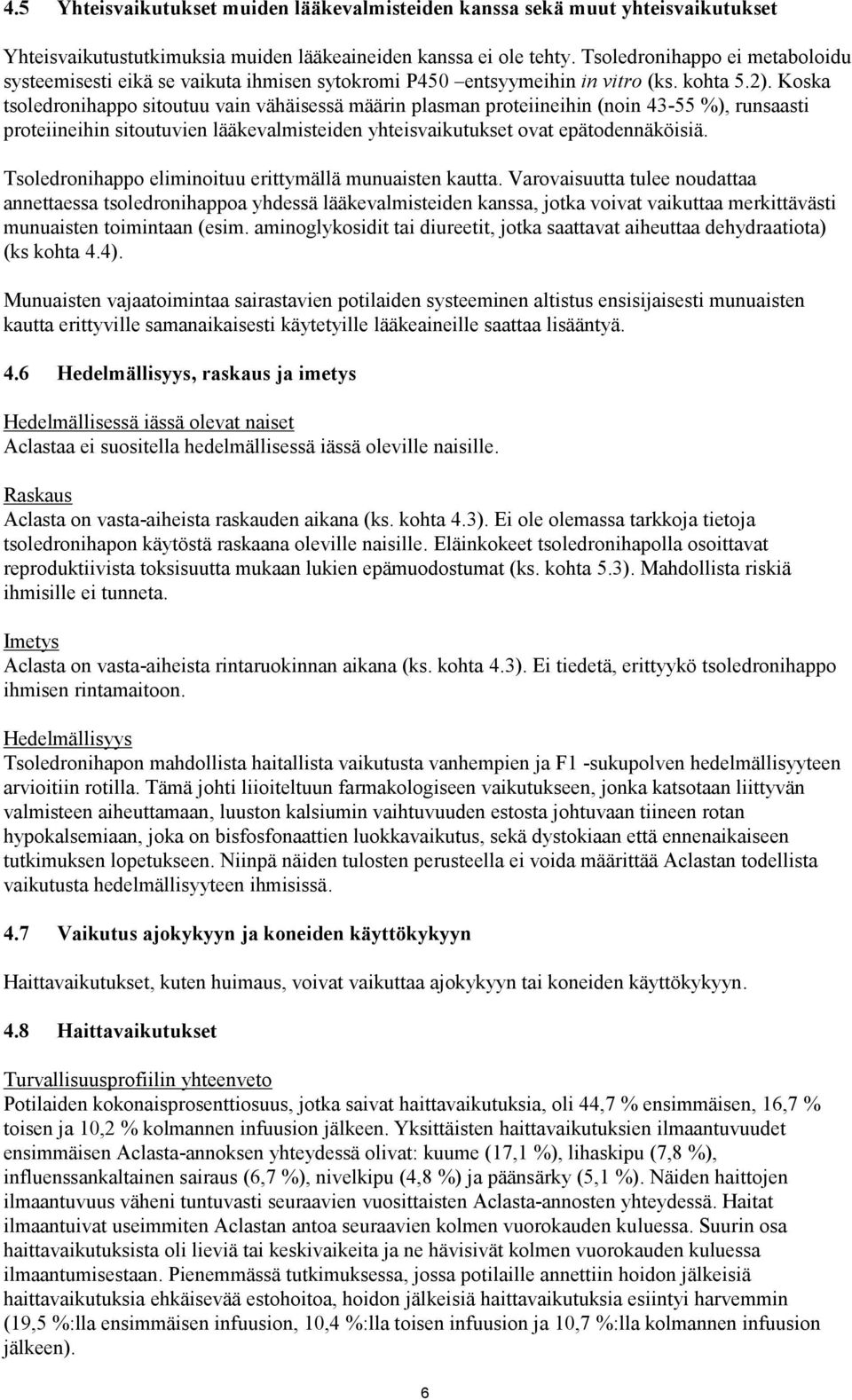 Koska tsoledronihappo sitoutuu vain vähäisessä määrin plasman proteiineihin (noin 43-55 %), runsaasti proteiineihin sitoutuvien lääkevalmisteiden yhteisvaikutukset ovat epätodennäköisiä.