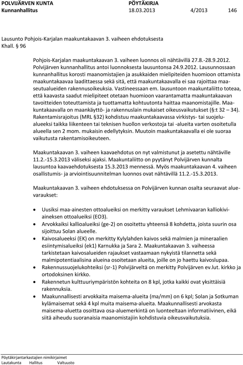 Lausunnossaan kunnanhallitus korosti maanomistajien ja asukkaiden mielipiteiden huomioon ottamista maakuntakaavaa laadittaessa sekä sitä, että maakuntakaavalla ei saa rajoittaa maaseutualueiden