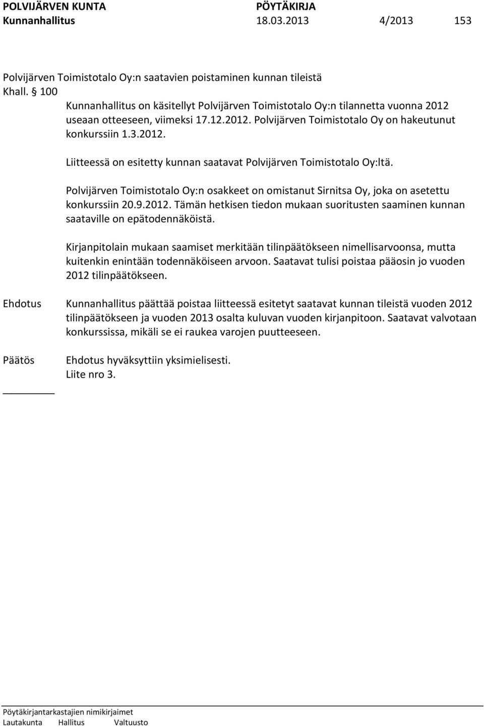 Polvijärven Toimistotalo Oy:n osakkeet on omistanut Sirnitsa Oy, joka on asetettu konkurssiin 20.9.2012. Tämän hetkisen tiedon mukaan suoritusten saaminen kunnan saataville on epätodennäköistä.